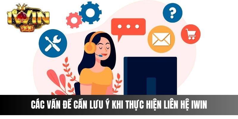 Các vấn đề cần lưu ý khi thực hiện Liên Hệ Iwin