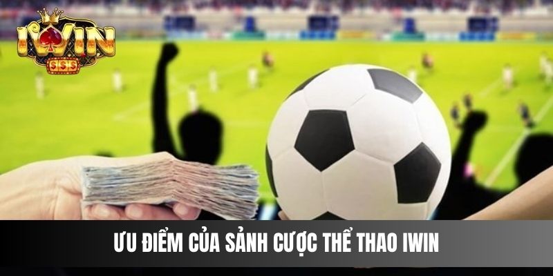 Ưu điểm của sảnh cược Thể Thao IWIN