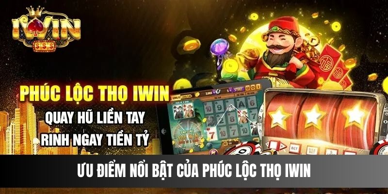 Ưu điểm nổi bật của Phúc Lộc Thọ IWIN