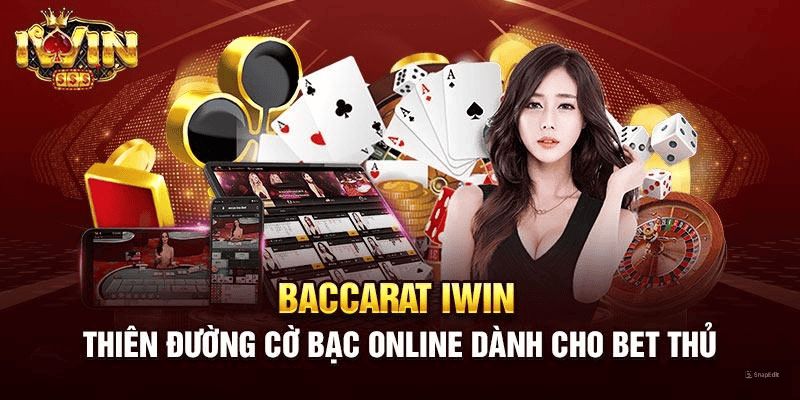 Baccarat IWIN - Sức Hút Đặc Biệt Với Giới Cược Thủ Việt